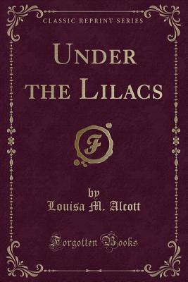 Under the Lilacs (Classic Reprint) - Alcott, Louisa M