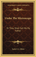 Under the Microscope: Or Thou Shalt Call Me My Father