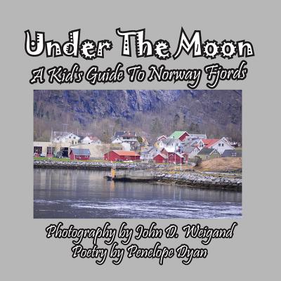 Under the Moon -- A Kid's Guide to Norway Fjords - Dyan, Penelope, and Weigand, John (Photographer)