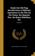 Under the Old Flag; Recollections of Military Operations in the War for the Union, the Spanish War, the Boxer Rebellion, Etc; Volume 01