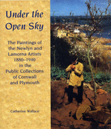 Under the Open Sky: The Paintings of the Newlyn and Lamorna Artists 1880-1940 in the Public Collections of Cornwall and Plymouth
