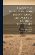Under the Prophet in Utah: The National Menace of a Political Priestcraft