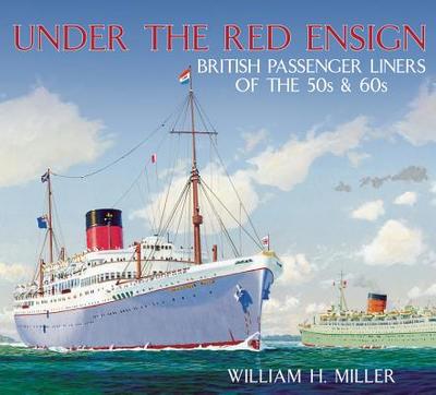 Under the Red Ensign: British Passenger Ships of the '50s & '60s - Miller, William H, Jr.