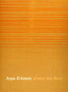 Under the Roof - Erkmen, Ayse, and Prince, Nigel (Editor), and Watkins, Jonathan (Foreword by)