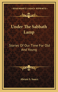 Under the Sabbath Lamp: Stories of Our Time for Old and Young