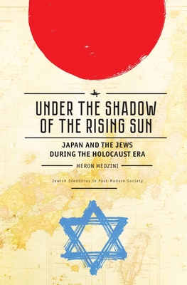 Under the Shadow of the Rising Sun: Japan and the Jews During the Holocaust Era (Lectures from the "Broadcast University" of Israel Army Radio) - Medzini, Meron