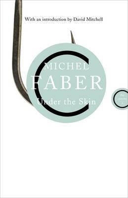 Under The Skin - Faber, Michel, and Mitchell, David (Introduction by)