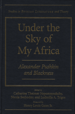 Under the Sky of My Africa: Alexander Pushkin and Blackness - Nepomnyashchy, Catharine Theimer, Professor (Editor), and Svobodny, Nicole (Editor), and Trigos, Ludmilla A (Editor)