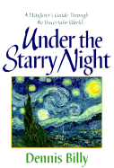 Under the Starry Night: A Wayfarer's Guide Through an Uncertain World - Billy, Dennis J