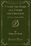 Under the Stars and Under the Crescent, Vol. 1 of 2: A Romance of East and West (Classic Reprint)