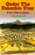 Under the Tabachin Tree: A New Home in Mexico - Wakefield, Celia