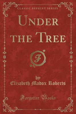 Under the Tree (Classic Reprint) - Roberts, Elizabeth Madox