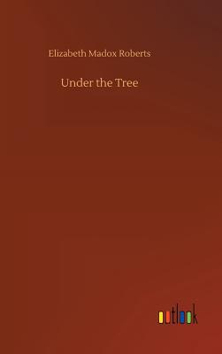 Under the Tree - Roberts, Elizabeth Madox