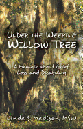 Under the Weeping Willow Tree: A Memoir about Grief, Loss, and Disability