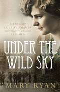 Under the Wild Sky: A Saga of Love and War in Revolutionary Ireland