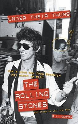 Under Their Thumb: How a Nice Boy from Brooklyn Got Mixed Up with the "Rolling Stones" (and Lived to Tell the Tale) - German, Bill