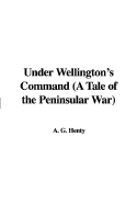 Under Wellington's Command (a Tale of the Peninsular War)