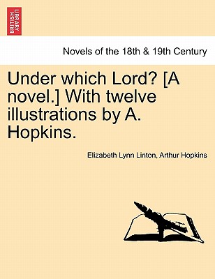 Under Which Lord? [A Novel.] with Twelve Illustrations by A. Hopkins. - Linton, Elizabeth Lynn, and Hopkins, Arthur