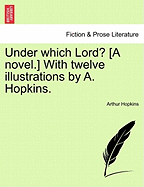 Under Which Lord? [A Novel.] with Twelve Illustrations by A. Hopkins.