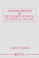 Underachievers in Secondary Schools: Education Off the Mark