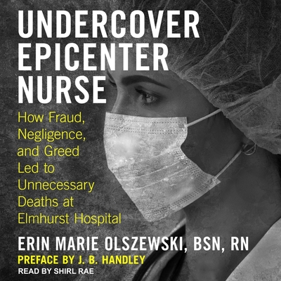 Undercover Epicenter Nurse: How Fraud, Negligence, and Greed Led to Unnecessary Deaths at Elmhurst Hospital - Durante, Emily (Read by), and Rae, Shirl (Read by), and Rn