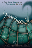 Undercurrents: A Cape Breton Anthology Of Speculative Fiction
