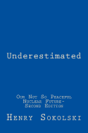 Underestimated: Our Not So Peaceful Nuclear Future-Second Edition