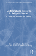 Undergraduate Research in Religious Studies: A Guide for Students and Faculty
