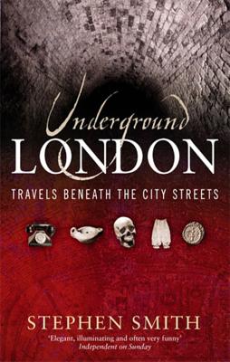 Underground London: Travels Beneath the City Streets - Smith, Stephen, Prof.