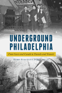 Underground Philadelphia: From Caves and Canals to Tunnels and Transit