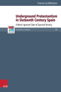 Underground Protestantism in Sixteenth Century Spain: A Much Ignored Side of Spanish History
