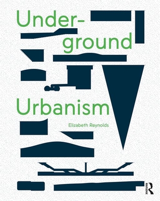 Underground Urbanism - Reynolds, Elizabeth