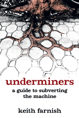 Underminers: A Guide to Subverting the Machine - Farnish, Keith