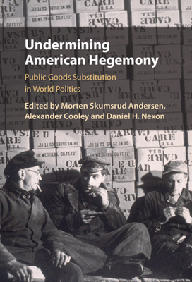 Undermining American Hegemony: Goods Substitution in World Politics - Andersen, Morten Skumsrud (Editor), and Cooley, Alexander (Editor), and Nexon, Daniel H (Editor)