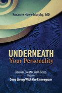 Underneath Your Personality: Discover Greater Well-Being Through Deep Living With the Enneagram