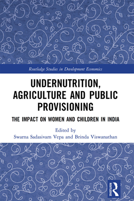 Undernutrition, Agriculture and Public Provisioning: The Impact on Women and Children in India - Vepa, Swarna Sadasivam (Editor), and Viswanathan, Brinda (Editor)