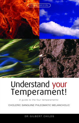 Understand Your Temperament!: A Guide to the Four Temperaments: Choleric - Sanguine - Phlegmatic - Melancholic - Childs, Gilbert, Dr.