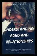 Understanding ADHD and Relationships: A Guide To Improved Relationship And Better Sex Life