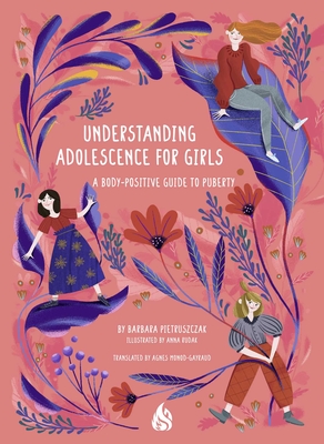 Understanding Adolescence for Girls: A Body-Positive Guide to Puberty - Pietruszczak, Barbara, and Monod-Gayraud, Agnes (Translated by)