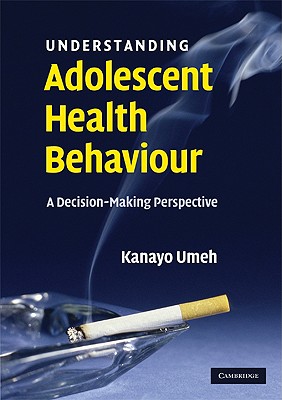 Understanding Adolescent Health Behaviour: A Decision Making Perspective - Umeh, Kanayo