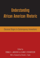 Understanding African American Rhetoric: Classical Origins to Contemporary Innovations