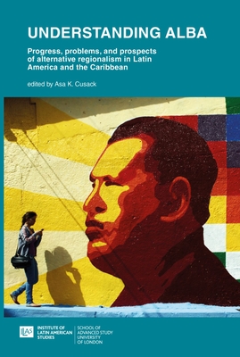 Understanding ALBA: Progress, Problems, and Prospects of Alternative Regionalism in Latin America and the Caribbean - Cusack, Asa K (Editor)