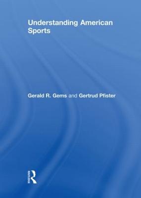 Understanding American Sports - Gems, Gerald R, and Pfister, Gertrud, Dr.