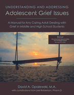 Understanding and Addressing Adolescent Grief Issues: A Manual for Any Caring Adult Dealing with Grief in Middle and High School Students