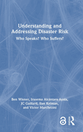 Understanding and Addressing Disaster Risk: Who Speaks? Who Suffers?