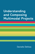 Understanding and Composing Multimodal Projects: A Supplement for a Writer's Reference