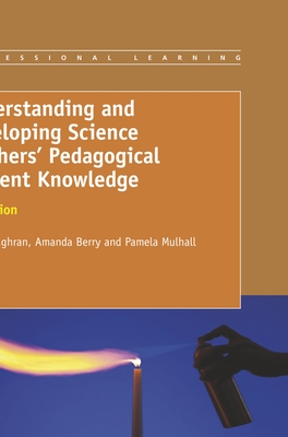 Understanding and Developing Science Teachers' Pedagogical Content Knowledge: 2nd Edition - Loughran, J John, and Berry, Amanda, and Mulhall, Pamala