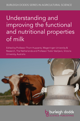 Understanding and Improving the Functional and Nutritional Properties of Milk - Huppertz, Thom, Prof. (Contributions by), and Vasiljevic, Todor, Prof. (Contributions by), and Geurts, Jan, Dr...