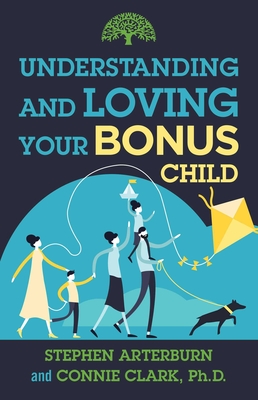 Understanding and Loving Your Bonus Child - Arterburn, Stephen, and Clark, Connie, PH D