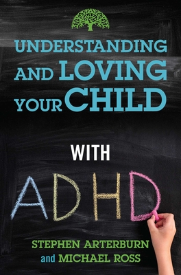 Understanding and Loving Your Child with ADHD - Arterburn, Stephen, and Ross, Michael
